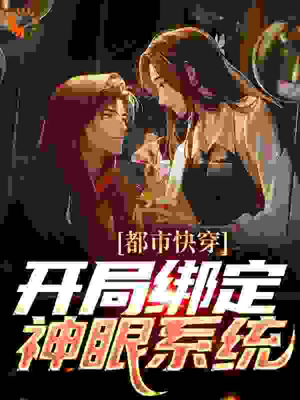 全网爆火《都市快穿：开局绑定神眼系统》小说_(主角是林峰赵倩)都市快穿：开局绑定神眼系统小说免费阅读全文